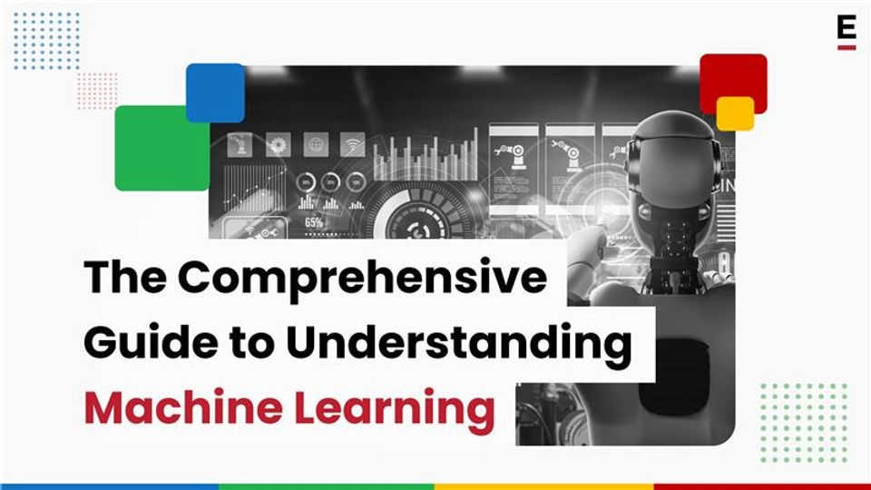 The Comprehensive Guide to Understanding Machine Learning
