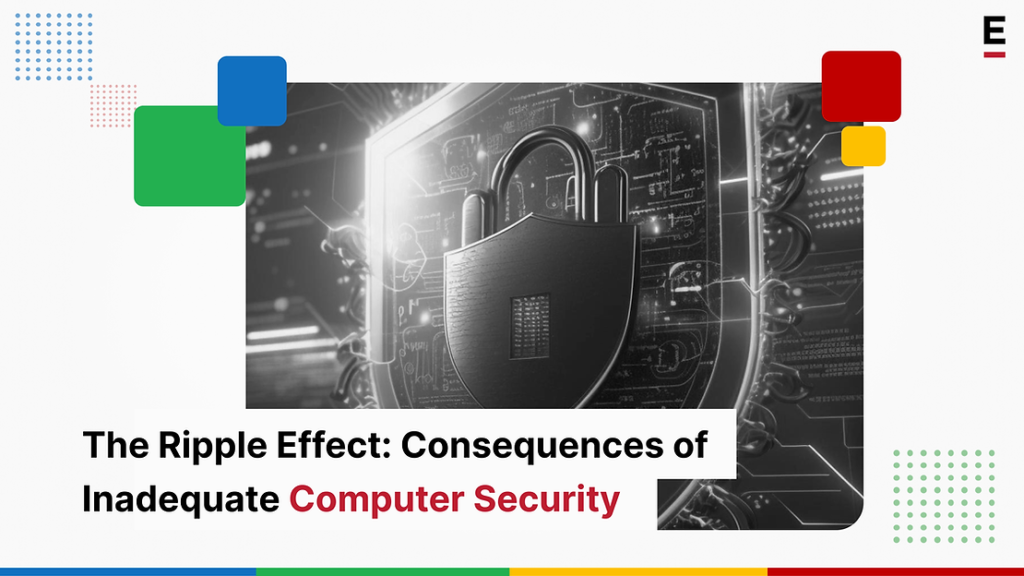 Consequences of Inadequate Computer Security - Extentia