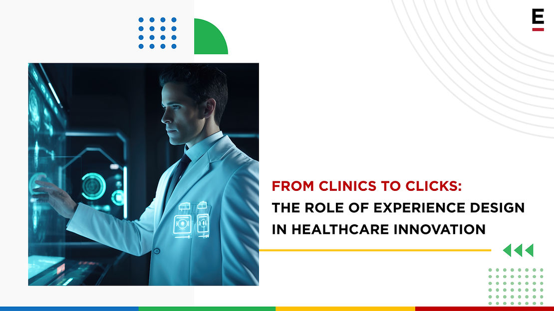 From Clinics to Clicks: The Role of Experience Design in Healthcare Innovation