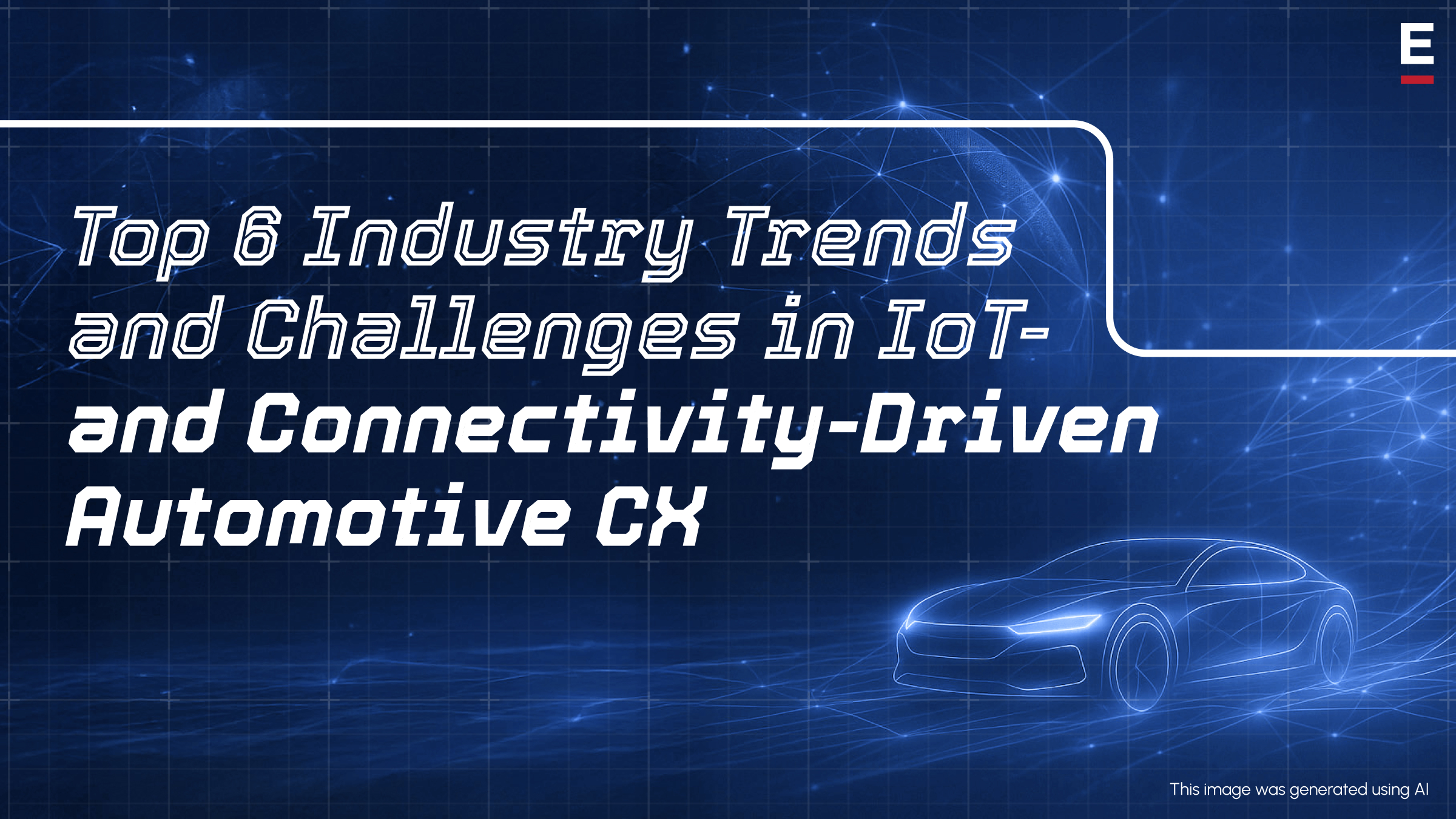 Top 6 Industry Trends and Challenges in IoT- and Connectivity-Driven Automotive CX